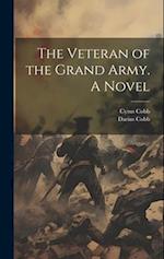 The Veteran of the Grand Army. A Novel 