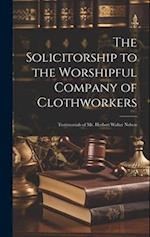 The Solicitorship to the Worshipful Company of Clothworkers; Testimonials of Mr. Herbert Walter Nelson 