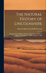 The Natural History of Lincolnshire; Being the Natural History Section of Lincolnshire Notes & Queries, From January, 1896, to October, 1897 