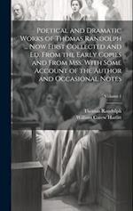 Poetical and Dramatic Works of Thomas Randolph ... Now First Collected and ed. From the Early Copies and From mss. With Some Account of the Author and