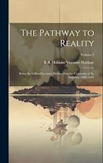The Pathway to Reality: Being the Gifford Lectures Delivered in the University of St. Andrews, 1902-1904; Volume 2 
