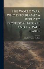 The World war. Who is to Blame? A Reply to Professor Haeckel and Dr. Paul Carus 