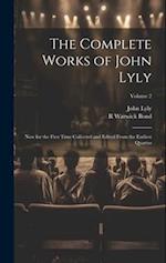 The Complete Works of John Lyly: Now for the First Time Collected and Edited From the Earliest Quartos; Volume 2 