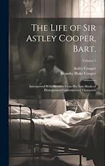 The Life of Sir Astley Cooper, Bart.: Interspersed With Sketches From his Note-books of Distinguished Contemporary Characters; Volume 1 