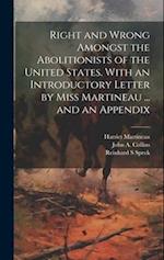 Right and Wrong Amongst the Abolitionists of the United States. With an Introductory Letter by Miss Martineau ... and an Appendix 