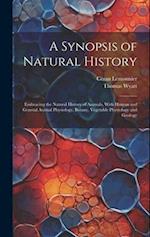 A Synopsis of Natural History: Embracing the Natural History of Animals, With Human and General Animal Physiology, Botany, Vegetable Physiology and Ge