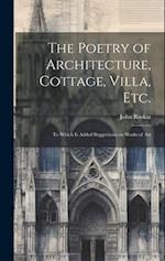 The Poetry of Architecture, Cottage, Villa, etc.; to Which is Added Suggestions on Works of Art 
