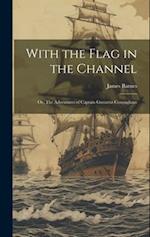 With the Flag in the Channel ; or, The Adventures of Captain Gustavus Conyngham 