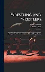 Wrestling and Wrestlers: Biographical Sketches of Celebrated Athletes of the Northern Ring; to Which is Added Notes on Bull and Badger Baiting 