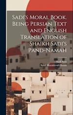 Sadi's Moral Book. Being Persian Text and English Translation of Shaikh Sadi's Pand-namah 