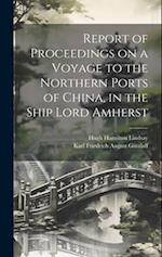 Report of Proceedings on a Voyage to the Northern Ports of China, in the Ship Lord Amherst 