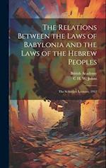 The Relations Between the Laws of Babylonia and the Laws of the Hebrew Peoples: The Schweich Lectures, 1912 