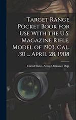 Target Range Pocket Book for use With the U.S. Magazine Rifle, Model of 1903, cal. .30 ... April 28, 1908 