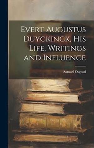 Evert Augustus Duyckinck, his Life, Writings and Influence