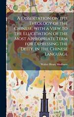 A Dissertation on the Theology of the Chinese, With a View to the Elucidation of the Most Appropriate Term for Expressing the Deity, in the Chinese La
