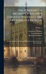 The Itinerary of Archbishop Baldwin Through Wales, A.D. 1188. By Giraldus de Barri; tr. Into English and Illustrated With Views, Annotations, and Life