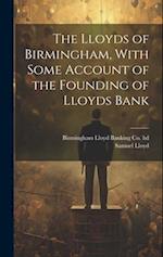 The Lloyds of Birmingham, With Some Account of the Founding of Lloyds Bank 