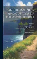 On the Manners and Customs of the Ancient Irish: A Series of Lectures; Volume 3 