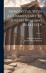 Herodotus, With a Commentary by Joseph Williams Blakesley; Volume 2 