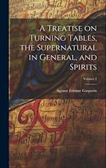 A Treatise on Turning Tables, the Supernatural in General, and Spirits; Volume 1 