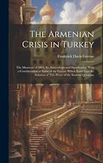 The Armenian Crisis in Turkey; the Massacre of 1894, its Antecedents and Significance, With a Consideration of Some of the Factors Which Enter Into th