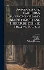 Anecdotes and Traditions, Illustrative of Early English History and Literature, Derived From ms. Sources 