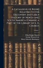 A Catalogue of Books Relating to the Discovery and Early History of North and South America Forming a Part of the Library of E. D. Church; Volume 1 