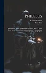 Philebus; With Introd., Notes, and Appendix; Together With a Critical Letter on the Laws of Plato, and a Chapter of Paleographical Remarks by Charles 