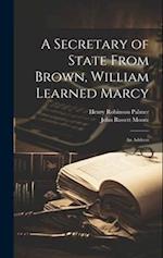 A Secretary of State From Brown, William Learned Marcy: An Address 