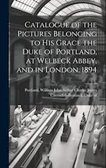 Catalogue of the Pictures Belonging to His Grace the Duke of Portland, at Welbeck Abbey, and in London. 1894 