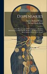 Dispensaries: Their Management and Development : a Book for Administrators, Public Health Workers, and all Interested in Better Medical Service for th