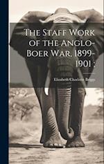 The Staff Work of the Anglo-Boer war, 1899-1901 ; 