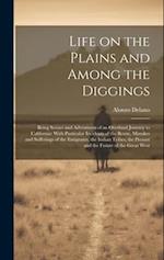 Life on the Plains and Among the Diggings: Being Scenes and Adventures of an Overland Journey to California: With Particular Incidents of the Route, M