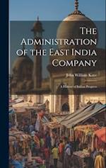 The Administration of the East India Company [electronic Resource]: A History of Indian Progress 