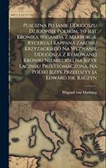 Puscizna po Janie DDugoszu dziejopisie polskim, to jest Kronika Wiganda z Marburga, rycerza i kappana zakonu krzyzackiego na wezwanie DDugosza z rymow