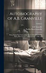Autobiography of A.B. Granville; Being Eighty-eight Years of the Life of a Physician. Edited With a Brief Account of the Last Years of his Life; Volum