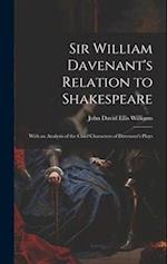 Sir William Davenant's Relation to Shakespeare: With an Analysis of the Chief Characters of Davenant's Plays 
