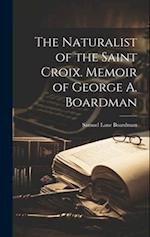 The Naturalist of the Saint Croix. Memoir of George A. Boardman 