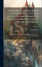 Memoirs of Sir Roger de Clarendon, the Natural son of Edward, Prince of Wales, Commonly Called the Black Prince: With Anecdotes of Many Other Eminent 