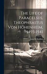The Life of Paracelsus, Theophrastus von Hohenheim, 1493-1541 