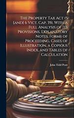 The Property Tax Act (5 [and] 6 Vict. Cap. 35), With a Full Analysis of its Provisions, Explanatory Notes, Forms of Proceeding, Cases of Illustration,