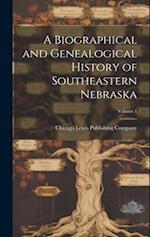 A Biographical and Genealogical History of Southeastern Nebraska; Volume 1 