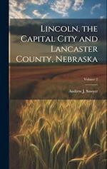 Lincoln, the Capital City and Lancaster County, Nebraska; Volume 2 