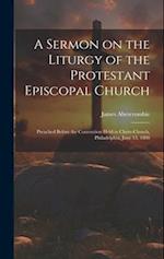 A Sermon on the Liturgy of the Protestant Episcopal Church: Preached Before the Convention Held in Christ-Church, Philadelphia, June 15, 1808 