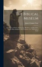 The Biblical Museum: A Collection of Notes, Explanatory, Homiletic, and Illustrative, on the Holy Scriptures: Old Testament, Vol. VIII, Book of Isaiah