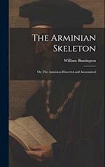 The Arminian Skeleton; or, The Arminian Dissected and Anatomized 