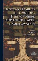 Notes on Families in Fownhope, Herefordshire and Other Places, Named Gwatkin 