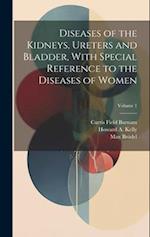 Diseases of the Kidneys, Ureters and Bladder, With Special Reference to the Diseases of Women; Volume 1 