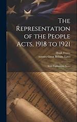 The Representation of the People Acts, 1918 to 1921: With Explanatory Notes 