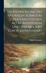 Die Entwicklung des figuralen Schmucks der christlichen Altar-Antependia und -Retabula bis zum 14. Jahrhundert